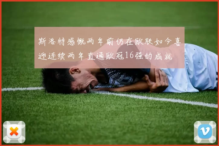 斯洛特感慨两年前仍在欧联如今喜迎连续两年直通欧冠16强的成就